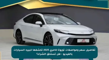 تفاصيل سعر ومواصفات تويوتا كامري 2025 تكشفها خبيرة السيارات بالفيديو – هل تستحق الشراء؟
